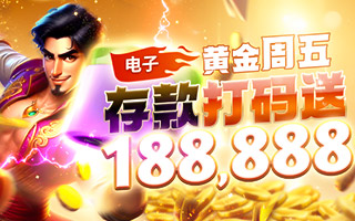 电子黄金周五 存款打码送188,888